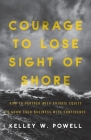 Courage to Lose Sight of Shore: How to Partner with Private Equity to Grow Your Business with Confidence By Kelley W. Powell Cover Image