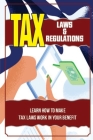 Tax Laws & Regulations: Learn How To Make Tax Laws Work In Your Benefit: Business Tax Guide By Lyndon Herzberger Cover Image