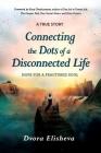 Connecting the Dots of a Disconnected Life: Hope for a Fractured Soul By Dvora Elisheva, Kary Oberbrunner (Foreword by), D. Joseph Aho (Artist) Cover Image