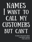 Names I Want To Call My Customers But Can't: Worst Swear Words Coloring Book for Adults - Funny Gift for Waitress, Waiter, Bartender, Shop Assistant, By True Mexican Publishing Cover Image