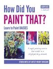 How Did You PAINT THAT? Learn to Paint DAISIES. FOLLOW STEP-BY-SEP with ARTIST WENDY ERIKSSON Cover Image