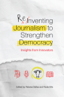 Reinventing Journalism to Strengthen Democracy: Insights from Innovators By Linda Miller (Contribution by), Ben Trefny (Contribution by), Paloma Dallas (Editor) Cover Image