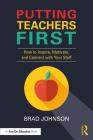Putting Teachers First: How to Inspire, Motivate, and Connect with Your Staff By Brad Johnson Cover Image
