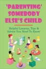 'Parenting' Someody Else's Child: Helpful Lessons, Tips & Advice You Need To Know: How Can You Protect And Nurture A Foster Child Cover Image