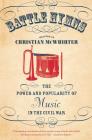 Battle Hymns: The Power and Popularity of Music in the Civil War (Civil War America) By Christian McWhirter Cover Image