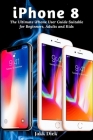 iPhone 8: The Ultimate iPhone User Guide Suitable for Beginners, Adults and Kids By Jakk Dick Cover Image