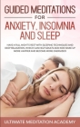 Guided Meditations for Anxiety, Insomnia and Sleep: Have a Full Night's Rest with Sleeping Techniques and Deep Relaxation, Which Can Help Adults and K By Ultimate Meditation Academy Cover Image