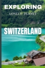 Exploring lonely planet Switzerland: Your Ultimate Travel Guide to Alpine Adventures By Seth Thrones Cover Image