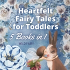 Heartfelt Fairy Tales for Toddlers: 5 Books in 1 By Wild Fairy Cover Image