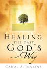 Healing the Past God's Way By Carol A. Jenkins Cover Image