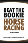 Beat the Bookie - Horse Racing: Unlock The Secrets To Big Winnings By Bob Goldman Cover Image