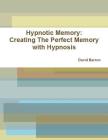 Hypnotic Memory: Creating The Perfect Memory with Hypnosis By David Barron Cover Image