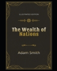 The Wealth of Nations Illustrated Edition: By Adam Smith By Adam Smith Cover Image