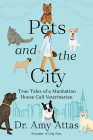 Pets and the City: True Tales of a Manhattan House Call Veterinarian By Dr. Amy Attas Cover Image
