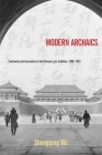 Modern Archaics: Continuity and Innovation in the Chinese Lyric Tradition, 1900-1937 (Harvard-Yenching Institute Monograph) By Shengqing Wu Cover Image