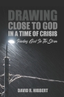 Drawing Close To God In A Time Of Crisis: Finding God In The Storm By David R. Hibbert Cover Image