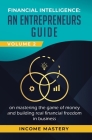 Financial Intelligence: An Entrepreneurs Guide on Mastering the Game of Money and Building Real Financial Freedom in Business Volume 2: Financ By Income Mastery Cover Image