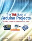 The Tab Book of Arduino Projects: 36 Things to Make with Shields and Proto Shields Cover Image