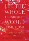 Let the Whole Thundering World Come Home: A Memoir By Natalie Goldberg Cover Image