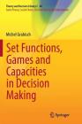 Set Functions, Games and Capacities in Decision Making (Theory and Decision Library C #46) Cover Image