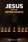 Jesus and the Seven Feasts By Maurice L. Smith Cover Image