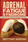 Adrenal Fatigue Syndrome: How to Treat Adrenal Fatigue Naturally By Samons Brittany, Brittany Samons Cover Image