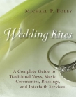 Wedding Rites: A Complete Guide to Traditional Vows, Music, Ceremonies, Blessings, and Interfaith Services By Michael P. Foley Cover Image