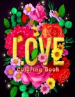 Love Coloring Book: An Adult Coloring Book Featuring Beautiful Flowers, Romantic Love Scenes, Cute Animals, Sweet Phrases and Fun Heart De By William McLuhan Cover Image
