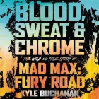 Blood, Sweat & Chrome: The Wild and True Story of Mad Max: Fury Road By Kyle Buchanan, Fred Berman (Read by), Aspen Vincent (Read by) Cover Image