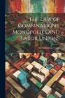 The Law of Combinations, Monopolies and Labor Unions Cover Image