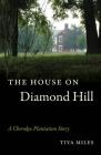 The House on Diamond Hill: A Cherokee Plantation Story By Tiya Miles Cover Image