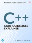 C++ Core Guidelines Explained: Best Practices for Modern C++ By Rainer Grimm Cover Image