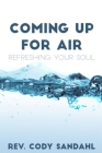 Coming Up for Air: Refreshing Your Soul By Cody Sandahl Cover Image