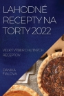 Lahodné Recepty Na Torty 2022: VeĽký Výber Chutných Receptov By Danika Fialova Cover Image