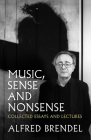Music, Sense and Nonsense: Collected Essays and Lectures By Alfred Brendel Cover Image