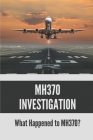 MH370 Investigation: What Happened to MH370?: The Cause Of Mh370 By Emma Reinard Cover Image