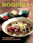 Noodle!: 100 Amazing Authentic Recipes (100 Great Recipes) By MiMi Aye Cover Image