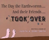 The Day the Earthworms... And their Friends... Took Over By Judith A. Gore Smith Cover Image