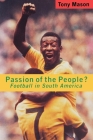 Passion of the People?: Football in Latin America (Critical Studies in Latin American Culture) By Tony Mason Cover Image