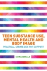 Teen Substance Use, Mental Health and Body Image: Practical Strategies for Support By Ian MacDonald Cover Image