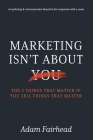 Marketing Isn't About You: The Two Things That Matter If You Sell Things That Matter By Heather Robertson (Editor), Adam G. Fairhead Cover Image