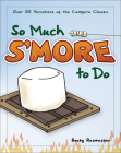 So Much s'More to Do: Over 50 Variations of the Campfire Classic Cover Image