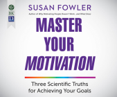 Master Your Motivation: Three Scientific Truths for Achieving Your Goals By Susan Fowler, Susan Fowler (Narrated by) Cover Image