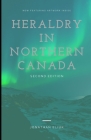 Heraldry in Northern Canada: Second Edition By Jonathan Eliuk Cover Image