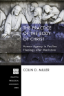 The Practice of the Body of Christ: Human Agency in Pauline Theology After MacIntyre (Princeton Theological Monograph #200) By Colin D. Miller, Stanley Hauerwas (Foreword by) Cover Image