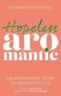 Hopeless Aromantic: An Affirmative Guide to Aromanticism By Samantha Rendle Cover Image