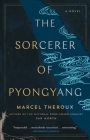 The Sorcerer of Pyongyang: A Novel By Marcel Theroux Cover Image