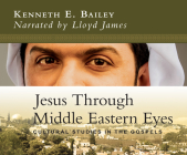 Jesus Through Middle Eastern Eyes: Cultural Studies in the Gospels By Kenneth E. Bailey, Lloyd James (Read by) Cover Image