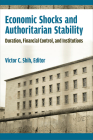 Economic Shocks and Authoritarian Stability: Duration, Financial Control, and Institutions (Weiser Center for Emerging Democracies) By Victor C. Shih Cover Image