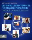 Designing User Interfaces for an Aging Population: Towards Universal Design By Jeff Johnson, Kate Finn Cover Image